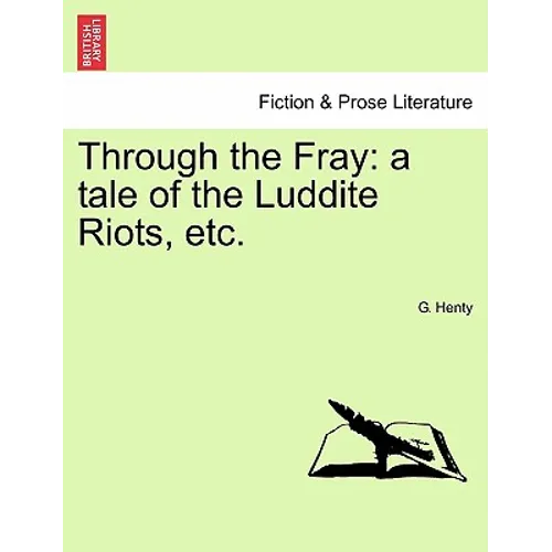 Through the Fray: A Tale of the Luddite Riots, Etc.
