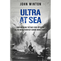 Ultra at Sea: How Breaking the Nazi Code Affected Allied Naval Strategy During World War II