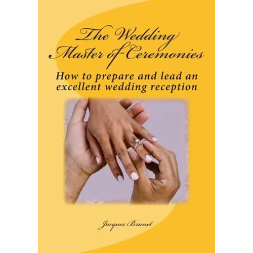 The Wedding Master of Ceremenies: How to prepare and lead an excellent wedding reception