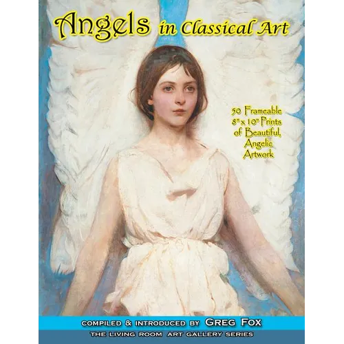 Angels In Classical Art: 50 Frameable 8 x 10 Prints of Beautiful, Angelic Artwork