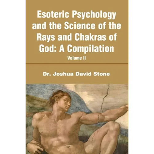 Esoteric Psychology and the Science of the Rays and Chakras of God: A Compilation Volume II