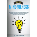 Self Help: Mindfulness: The Science Of Practicing Meditation And Mindfulness Habits To Remove Stress, Anxiety And Depression And Achieve Discipline, F