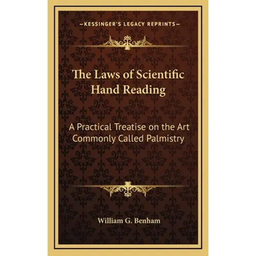 The Laws of Scientific Hand Reading: A Practical Treatise on the Art Commonly Called Palmistry