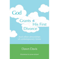 God Grants His First Divorce: And other absurdities of contemporary times