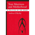 Toni Morrison and Motherhood: A Politics of the Heart