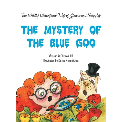 The Wildly Whimsical Tales of GRACIE & SNIGGLES: The Mystery of the Blue Goo
