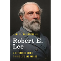Robert E. Lee: A Reference Guide to His Life and Works