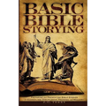 Basic Bible Storying: Preparing and Presenting Bible Stories for Evangelism, Discipleship, Training, and Ministry