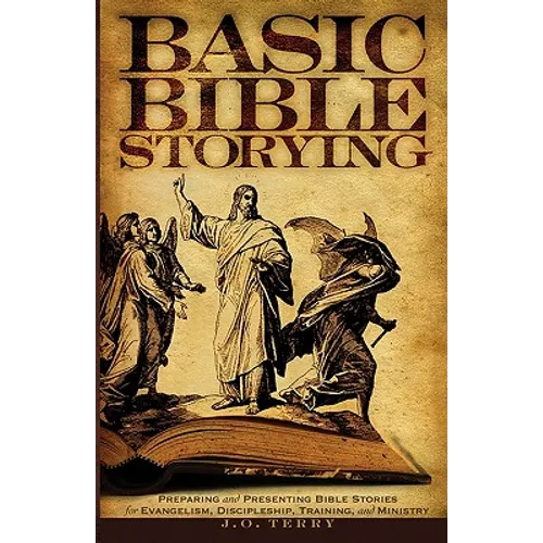 Basic Bible Storying: Preparing and Presenting Bible Stories for Evangelism, Discipleship, Training, and Ministry