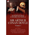 The Collected Supernatural and Weird Fiction of Sir Arthur Conan Doyle: 3-Including the Novel 'The Mystery of Cloomber, ' Two Novelettes and Thirteen