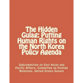 The Hidden Gulag: Putting Human Rights on the North Korea Policy Agenda