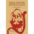 Mad Monk Improper Parables: Wit, Wisdom, Humor, Laughter and Practical Advice