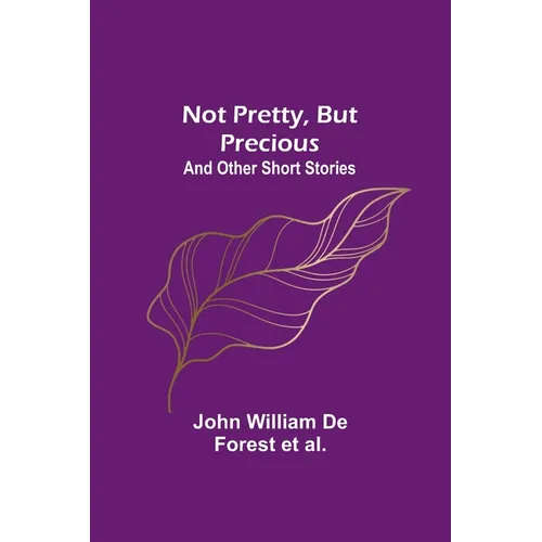 Not Pretty, but Precious; And Other Short Stories