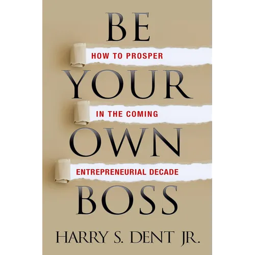 Be Your Own Boss: How to Prosper in the Coming Entrepreneurial Decade