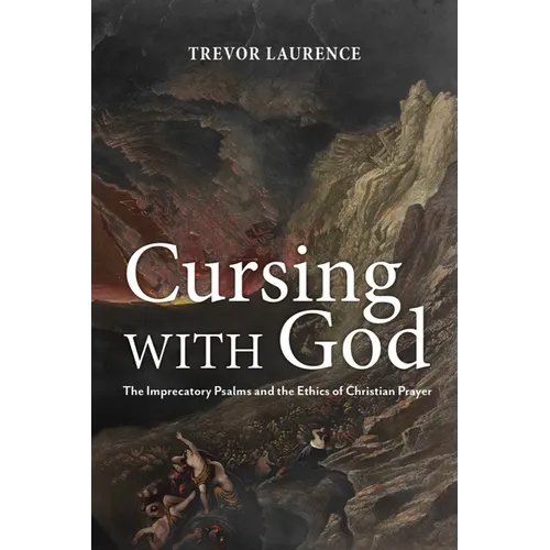 Cursing with God: The Imprecatory Psalms and the Ethics of Christian Prayer