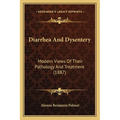 Diarrhea And Dysentery: Modern Views Of Their Pathology And Treatment (1887)