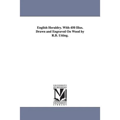 English Heraldry. With 450 Illus. Drawn and Engraved On Wood by R.B. Utting.