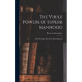 The Virile Powers of Superb Manhood: How Developed, How Lost, How Regained