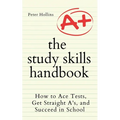 The Study Skills Handbook: How to Ace Tests, Get Straight A's, and Succeed in School