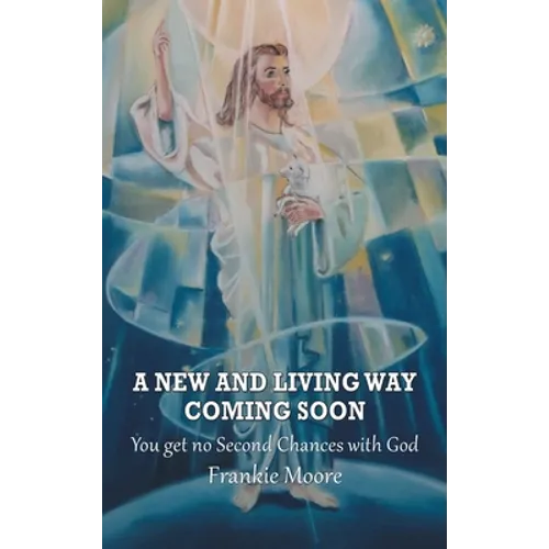A New and Living Way Coming Soon: You Get No Second Chances with God