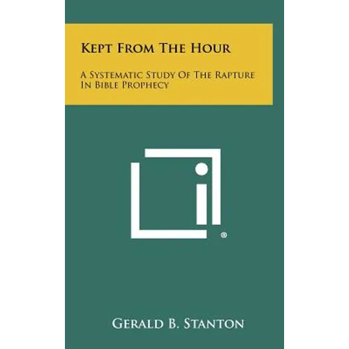 Kept From The Hour: A Systematic Study Of The Rapture In Bible Prophecy