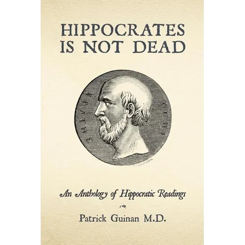 Hippocrates Is Not Dead: An Anthology of Hippocratic Readings