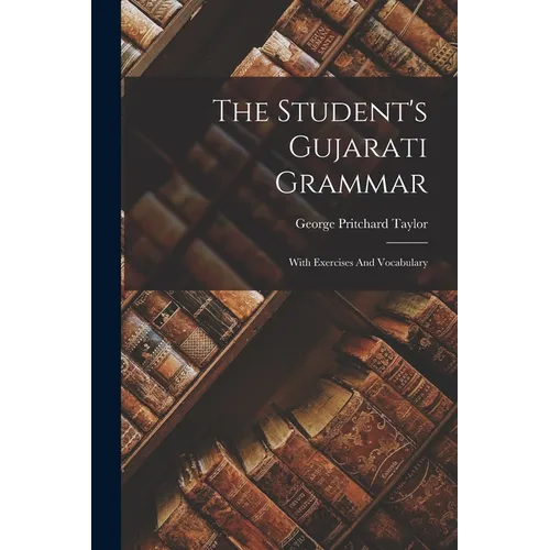 The Student's Gujarati Grammar: With Exercises And Vocabulary