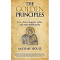 The Golden Principles: Live a better, happier, richer and more fulfilling life