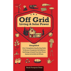 Off Grid Living & Solar Power: 2-in-1 Compilation: Step-By-Step Guide to Become Completely Self-Sufficient In as Little as 30 Days Design & Install P - Hardcover