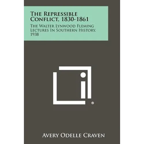 The Repressible Conflict, 1830-1861: The Walter Lynwood Fleming Lectures In Southern History, 1938