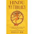 Hindu Mythology: A Guide to the Gods and Goddesses of India