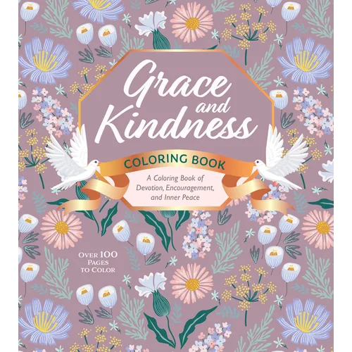 Grace and Kindness Coloring Book: A Coloring Book of Devotion, Encouragement, and Inner Peace - Over 100 Pages to Color