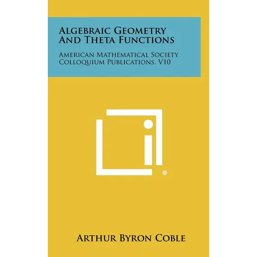 Algebraic Geometry and Theta Functions: American Mathematical Society Colloquium Publications, V10