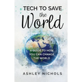 Tech to Save the World: A Guide to How You Can Change the World