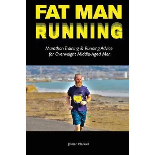 Fat Man Running: Marathon Training & Running Advice for Overweight Middle-Aged Men