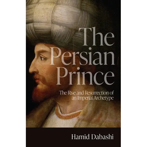 The Persian Prince: The Rise and Resurrection of an Imperial Archetype