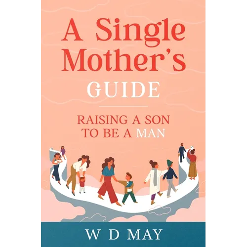 A Single Mother's Guide: Raising a Son to be a Man