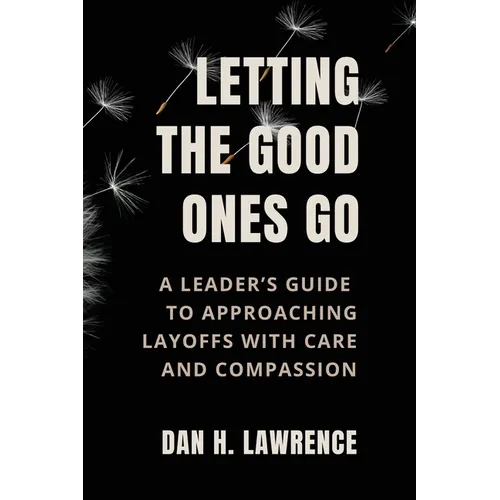 Letting the Good Ones Go: A Leader's Guide to Approaching Layoffs with Care and Compassion