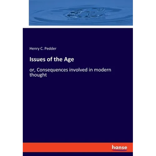 Issues of the Age: or, Consequences involved in modern thought