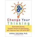 Change Your Thinking: Overcome Stress, Anxiety, and Depression, and Improve Your Life with CBT
