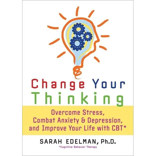 Change Your Thinking: Overcome Stress, Anxiety, and Depression, and Improve Your Life with CBT