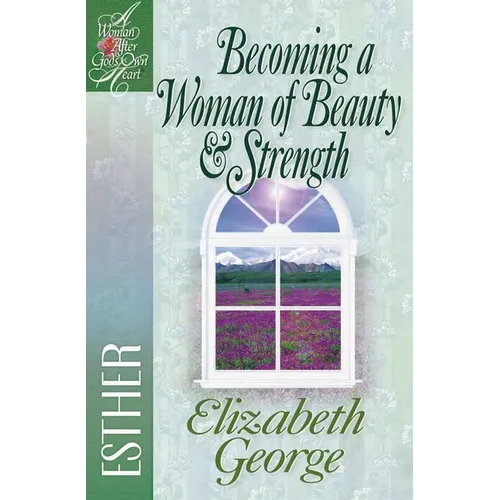 Becoming a Woman of Beauty & Strength: Esther