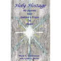 Holy Hostage: From Hussein's Prison to Healing Others