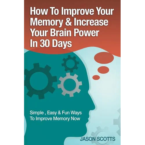 Memory Improvement: Techniques, Tricks & Exercises How to Train and Develop Your Brain in 30 Days