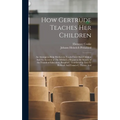 How Gertrude Teaches her Children: An Attempt to Help Mothers to Teach Their own Children And An Account of The Method, a Report to the Society of the