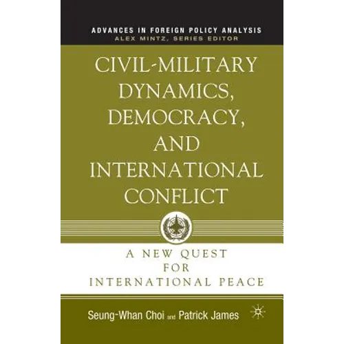Civil-Military Dynamics, Democracy, and International Conflict: A New Quest for International Peace
