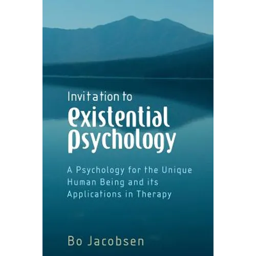Invitation to Existential Psychology: A Psychology for the Unique Human Being and Its Applications in Therapy