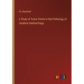 A Study of Some Points in the Pathology of Cerebral Haemorrhage