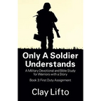 Only a Soldier Understands: A Military Devotional and Bible Study for Warriors with a Story - Book 3: First Duty Assignment - Paperback