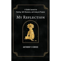 My Reflection: A Journal for Healing, Self-Discovery, and Living on Purpose